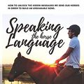 Cover Art for 9798749743562, Speaking the Horse Language: How to unlock the hidden messages we send our horses in order to build an unshakable bond. by Krystal Kelly