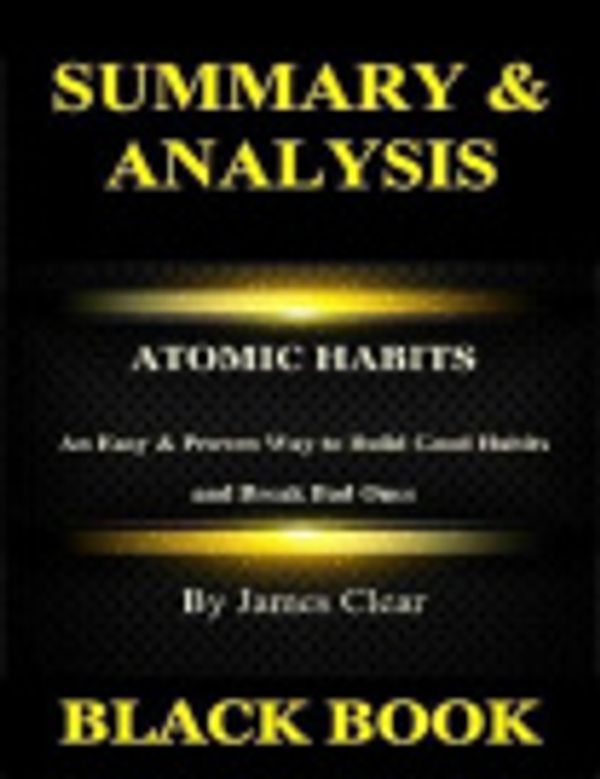 Cover Art for 9780359270088, Summary & Analysis: Atomic Habits By James Clear: An Easy & Proven Way to Build Good Habits and Break Bad Ones by Black Book