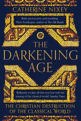 Cover Art for 9781509816071, The Darkening Age: The Christian Destruction of the Classical World by Catherine Nixey