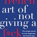 Cover Art for 9781760632083, The French Art of Not Giving a F*ck by Fabrice Midal