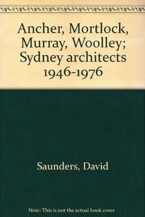 Cover Art for 9780909798727, Ancher, Mortlock, Murray, Woolley: Sydney architects, 1946-1976 by David Saunders