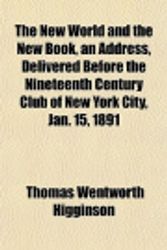 Cover Art for 9781150729836, The New World and the New Book, an Address, Delivered Before the Nineteenth Century Club of New York City, Jan. 15, 1891 by Thomas Wentworth Higginson
