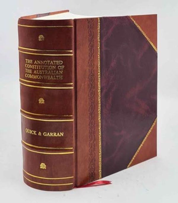 Cover Art for B09NL25L6L, The annotated constitution of the Australian Commonwealth 1901 [Leather Bound] by John Quick , Robert Randolph Garran