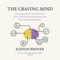 Cover Art for 9781538405031, The Craving Mind: From Cigarettes to Smartphones to Love--Why We Get Hooked and How We Can Break Bad Habits by Judson Brewer, Jon Kabat-Zinn