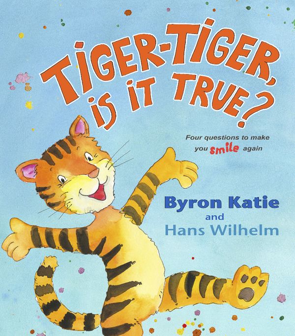 Cover Art for 9781401925604, Tiger, Tiger Is It True? Four Questions to Make you Smile Again by Byron Katie, Hans Wilhelm