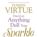 Cover Art for 9781781804124, Don't Let Anything Dull Your SparkleHow to Break Free of Negativity and Drama by Doreen Virtue