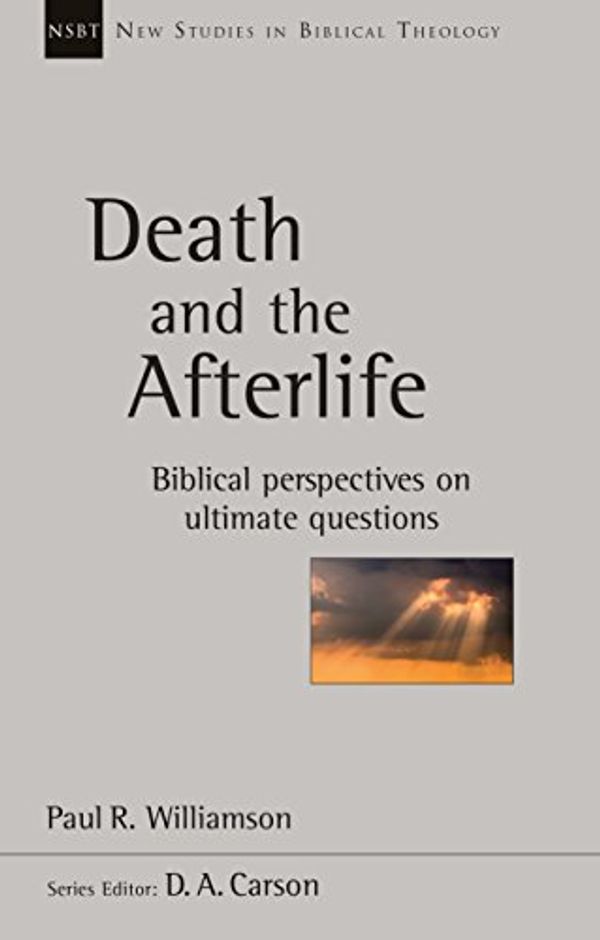 Cover Art for B077TPH3J3, Death and the Afterlife: Biblical Perspectives On Ultimate Questions (New Studies in Biblical Theology Book 0) by Paul R. Williamson