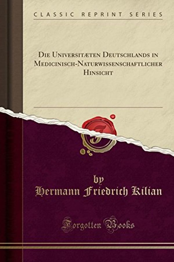 Cover Art for 9780266649236, Die Universitæten Deutschlands in Medicinisch-Naturwissenschaftlicher Hinsicht (Classic Reprint) by Hermann Friedrich Kilian