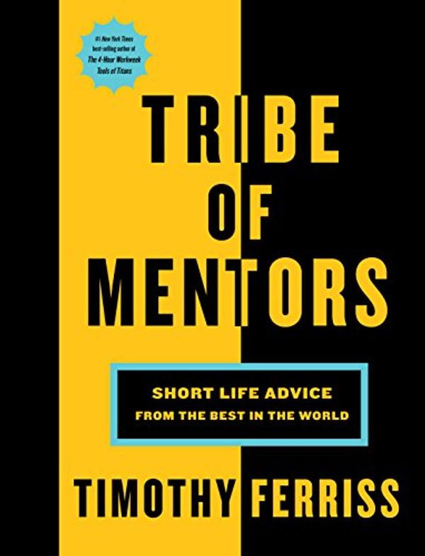 Cover Art for B071KJ7PTB, Tribe of Mentors: Short Life Advice from the Best in the World by Timothy Ferriss