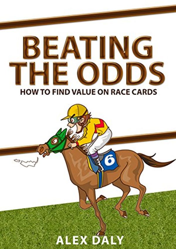 Cover Art for B00ZAXZ4PS, Beating The Odds: How To Find Value On Race Cards by Alex Daly