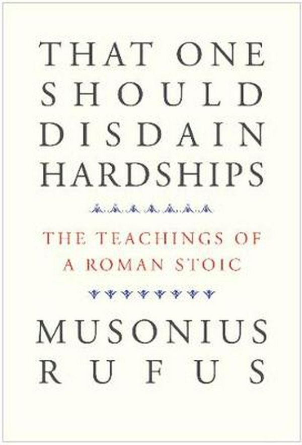 Cover Art for 9780300226034, That One Should Disdain Hardships: The Teachings of a Roman Stoic by Musonius Rufus