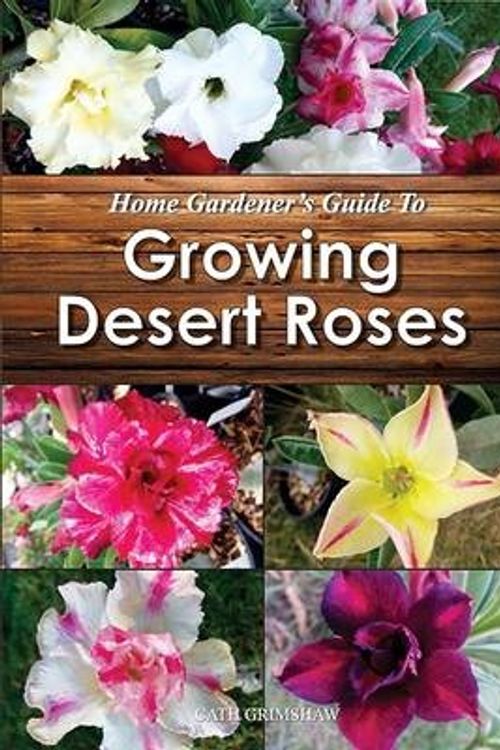 Cover Art for 9781925497090, Home Gardener's Guide to Growing Desert Roses by Cath Grimshaw
