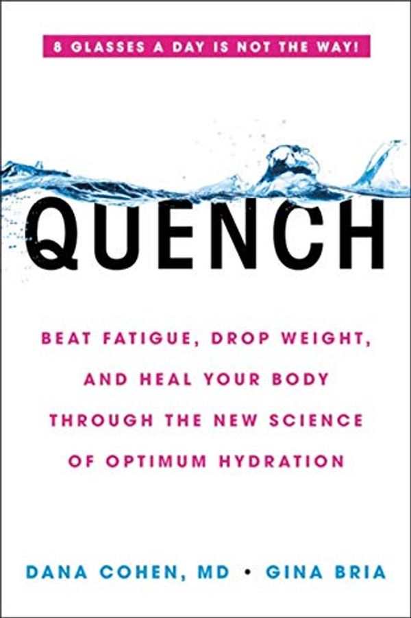 Cover Art for 9780316515696, Quench: Beat Fatigue, Drop Weight, and Heal Your Body Through the New Science of Optimum Hydration by Dana Cohen