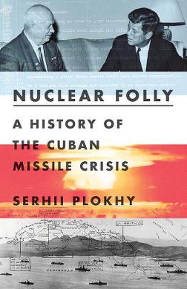 Cover Art for 9780393540819, Nuclear Folly: A History of the Cuban Missile Crisis by Serhii Plokhy