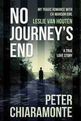 Cover Art for 9780986420207, No Journey's End: My Tragic Romance with Ex-Manson Girl, Leslie Van Houten by Peter Chiaramonte