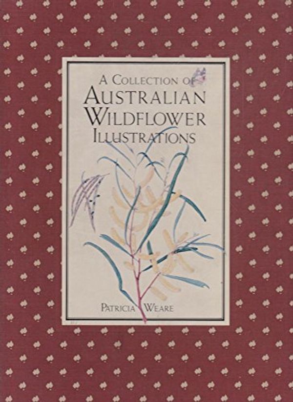 Cover Art for 9780949708090, A COLLECTION OF AUSTRALIAN WILDFLOWER [BOTANICAL] ILLUSTRATIONS by Patricia Weare