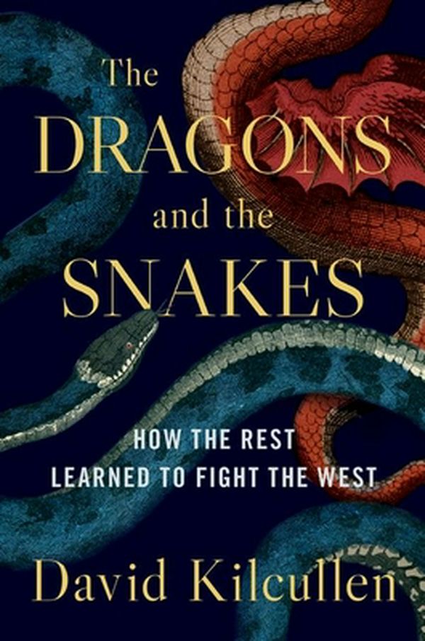 Cover Art for 9780190265687, Dragons and Snakes: How the Rest Learned to Fight the West by David Kilcullen