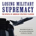 Cover Art for 9780998694764, Losing Military Supremacy by Andrei Martyanov
