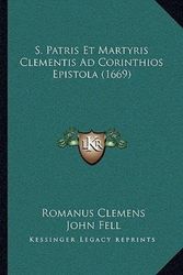 Cover Art for 9781166171902, S. Patris Et Martyris Clementis Ad Corinthios Epistola (1669) (Latin Edition) by Romanus Clemens