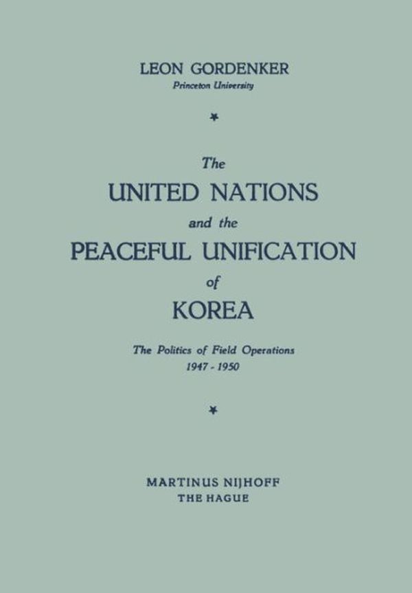 Cover Art for 9789401504263, The United Nations and the Peaceful Unification of Korea: The Politics of Field Operations, 1947-1950 by Leon Gordenker