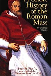 Cover Art for 9780895555465, A Short History of the Roman Mass by Michael Davies