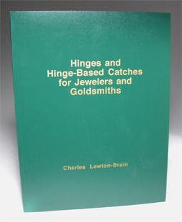 Cover Art for 9780969851035, Hinges and Hinge-Based Catches for Jewelers and Goldsmiths by Charles Lewton-Brain