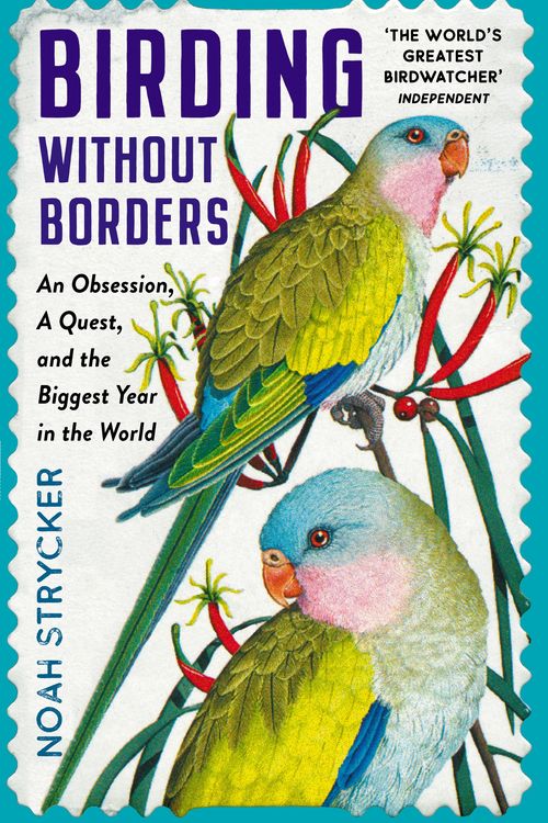 Cover Art for 9781800810112, Birding Without Borders: An Obsession, A Quest, and the Biggest Year in the World by Noah Strycker