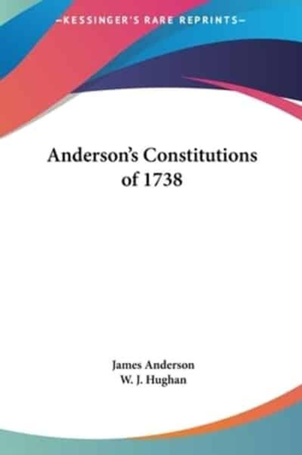 Cover Art for 9781161366525, Anderson's Constitutions of 1738 by James Anderson