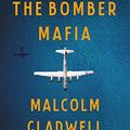 Cover Art for B08V1N49ZN, The Bomber Mafia: A Dream, a Temptation, and the Longest Night of the Second World War by Malcolm Gladwell
