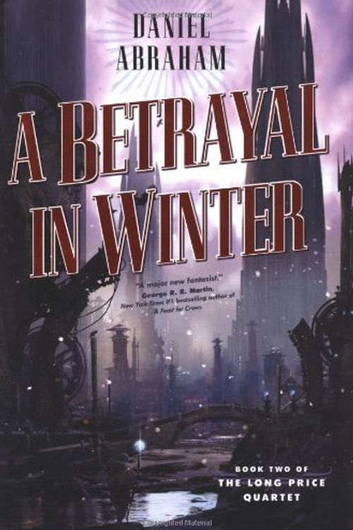Cover Art for 9780765313416, A Betrayal in Winter by Daniel Abraham