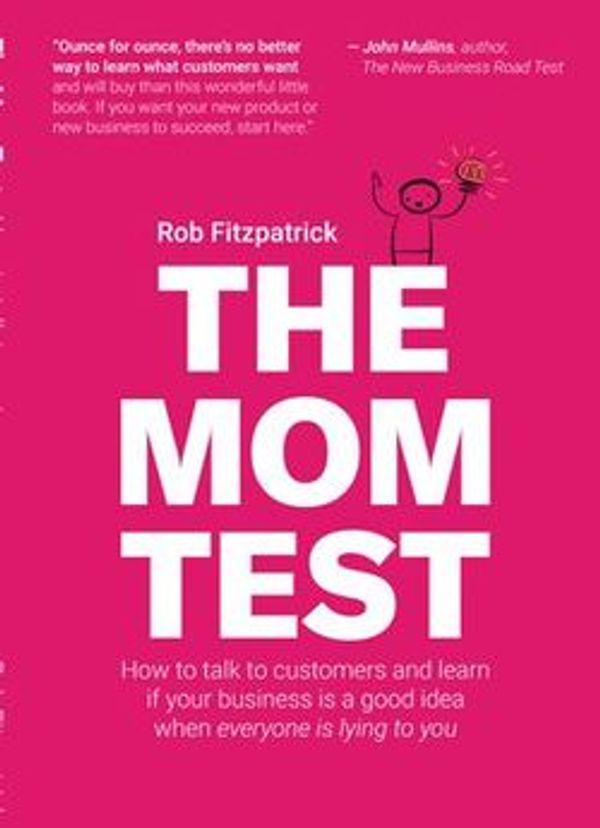 Cover Art for 9781386613862, The Mom Test: How to Talk to Customers & Learn if Your Business is a Good Idea When Everyone is Lying to You by Rob Fitzpatrick