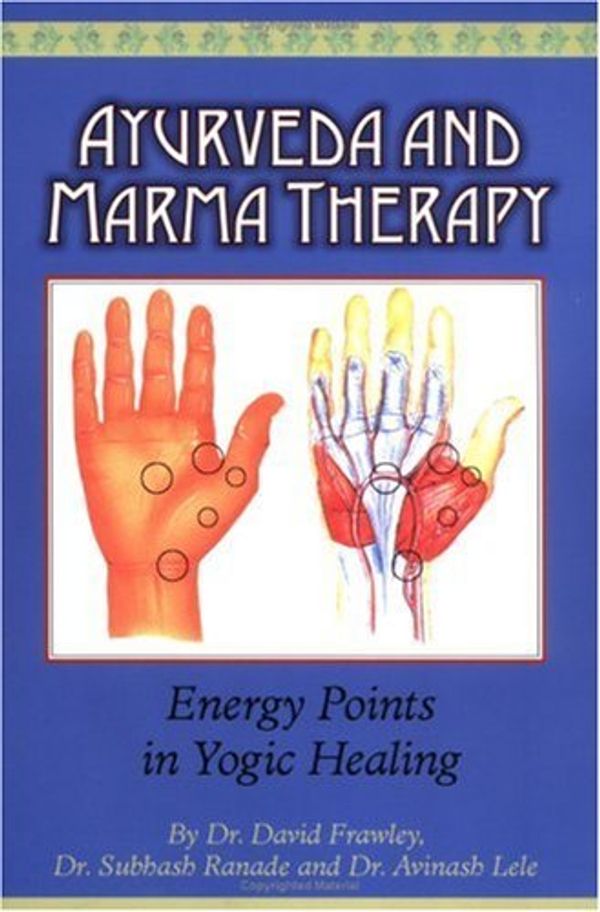 Cover Art for B0026REAP6, Ayurveda and Marma Therapy: Energy Points in Yogic Healing by David Frawley