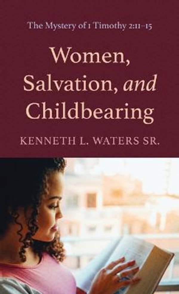 Cover Art for 9781666796742, Women, Salvation, and Childbearing: The Mystery of 1 Timothy 2:11-15 by Waters, Kenneth L. Sr.