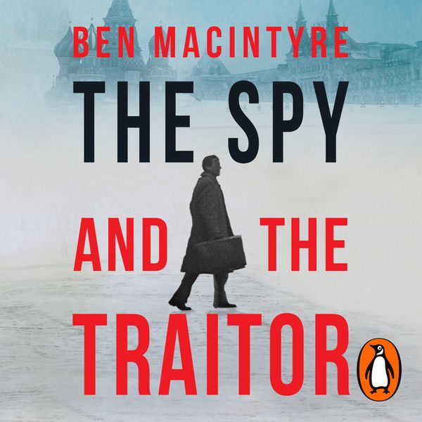 Cover Art for 9780241982754, The Spy and the Traitor: The Greatest Espionage Story of the Cold War by Ben Macintyre