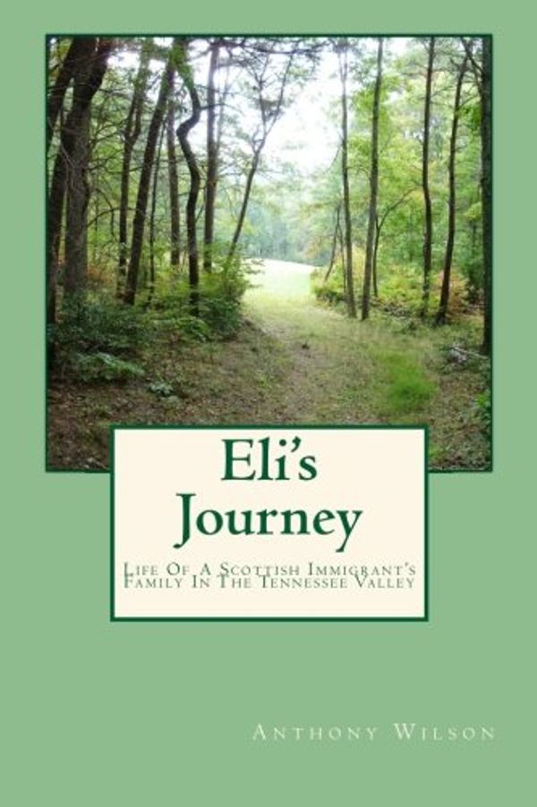 Cover Art for 9781492292449, Eli's Journey: Life Of A Scottish Immigrant's Family In The Tennessee Valley by Anthony Wilson
