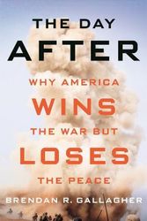 Cover Art for 9781501739620, The Day After: Why America Wins the War but Loses the Peace by Brendan R. Gallagher
