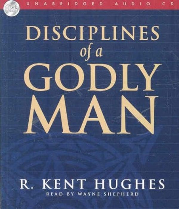Cover Art for 9781596442764, Disciplines of a Godly Man by R. Kent Hughes