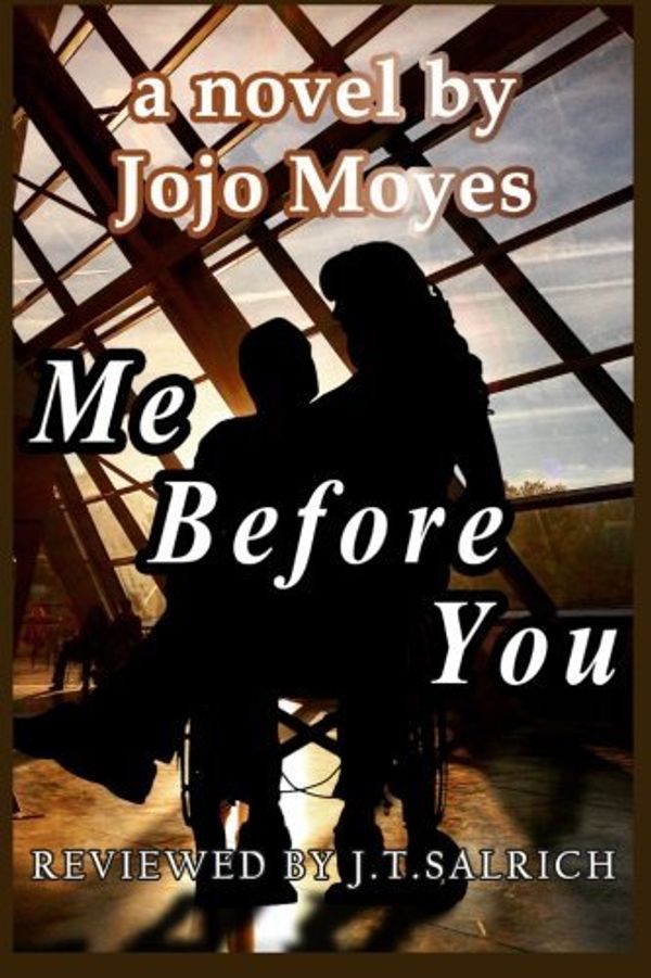 Cover Art for 9781530847532, Me Before You: A Novel by Jojo Moyes - Reviewed by J.t. Salrich