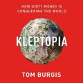 Cover Art for 9781094170312, Kleptopia: How Dirty Money Is Conquering the World by Tom Burgis