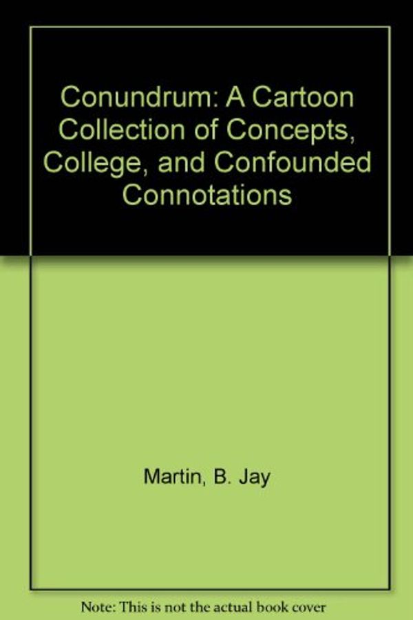Cover Art for 9780922073009, Conundrum: A Cartoon Collection of Concepts, College, and Confounded Connotations by B. Jay Martin