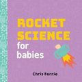 Cover Art for 9781492656258, Rocket Science for Babies (Baby University) by Chris Ferrie