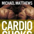 Cover Art for 9781478298199, Cardio Sucks! by Michael Matthews