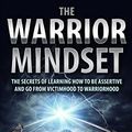 Cover Art for B07434KT2Q, The Warrior Mindset: The Secrets Of Learning How To Be Assertive And Go From Victimhood To Warriorhood by D.c. Johnson