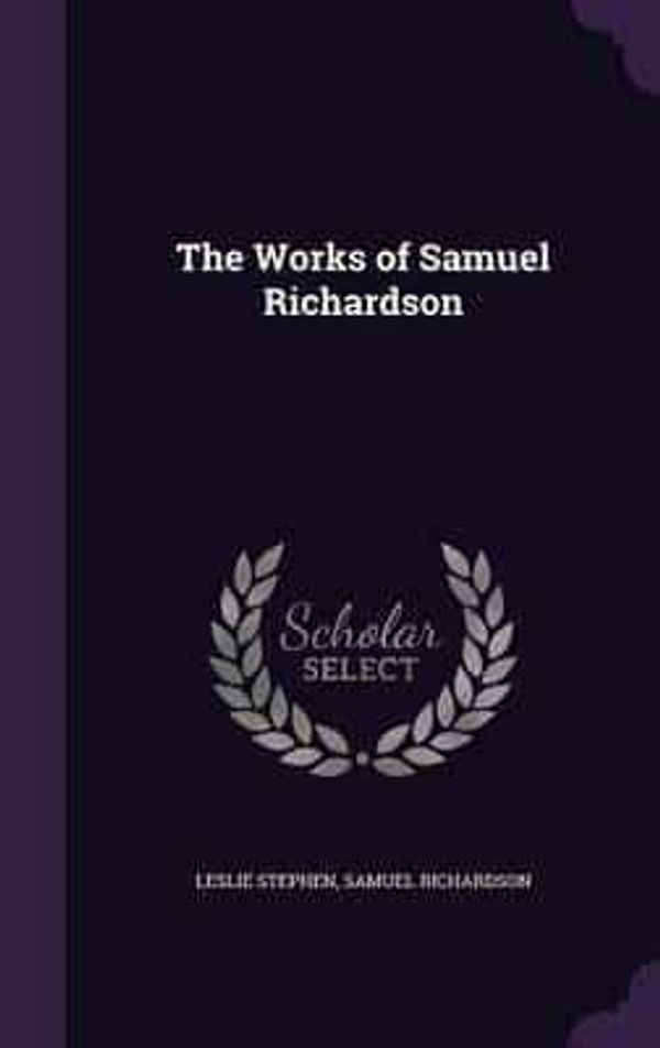 Cover Art for 9781355072300, The Works of Samuel Richardson by Stephen, Sir Leslie, Sir