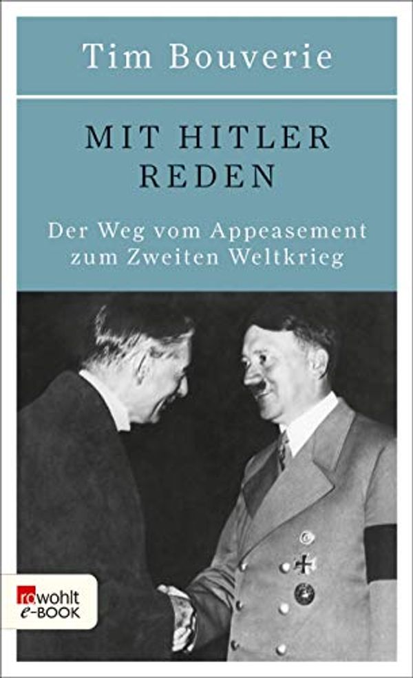 Cover Art for B081SHSF5W, Mit Hitler reden: Der Weg vom Appeasement zum Zweiten Weltkrieg (German Edition) by Tim Bouverie