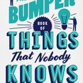 Cover Art for 9781786490742, The Bumper Book of Things Nobody Knows by William Hartston