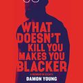 Cover Art for B07J2PMNKQ, What Doesn't Kill You Makes You Blacker: A Memoir in Essays by Damon Young