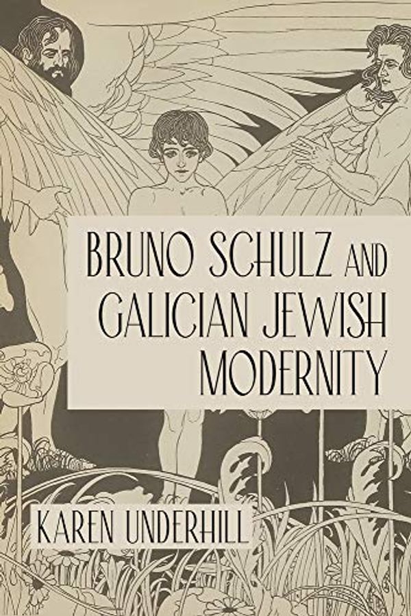 Cover Art for 9780253057273, Bruno Schulz and Galician Jewish Modernity by Karen Underhill