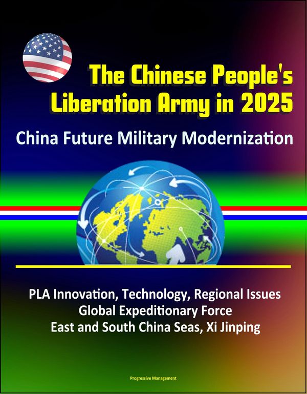 Cover Art for 9781311835161, The Chinese People's Liberation Army in 2025: China Future Military Modernization, PLA Innovation, Technology, Regional Issues, Global Expeditionary Force, East and South China Seas, Xi Jinping by Progressive Management