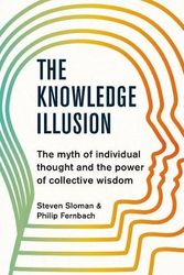 Cover Art for 9781509899555, The Knowledge Illusion: The myth of individual thought and the power of collective wisdom by Steven Sloman, Philip Fernbach
